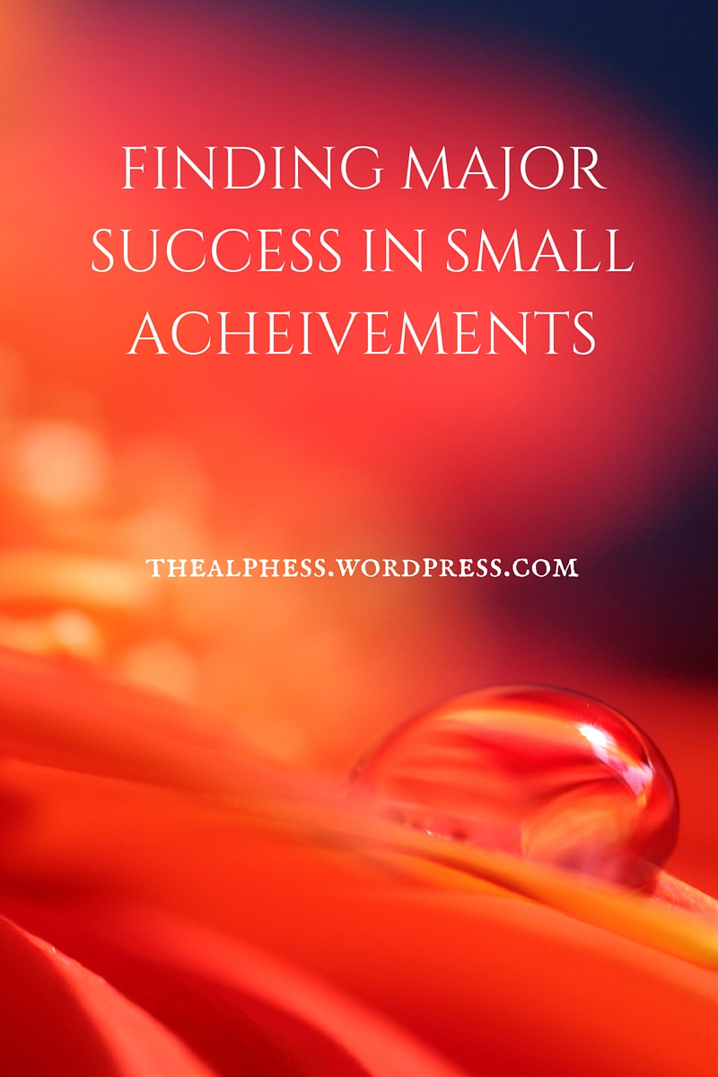 FINDING MAJOR SUCCESS IN SMALLACHEIVEMENTS